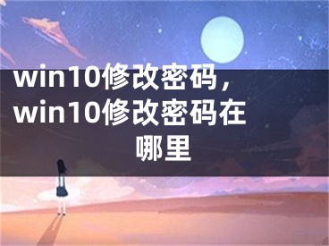 win10修改密码，win10修改密码在哪里