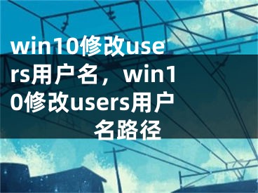 win10修改users用户名，win10修改users用户名路径