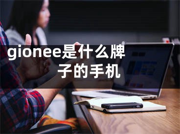 gionee是什么牌子的手机