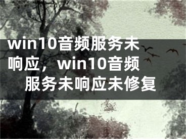 win10音频服务未响应，win10音频服务未响应未修复