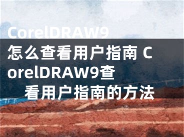 CorelDRAW9怎么查看用户指南 CorelDRAW9查看用户指南的方法