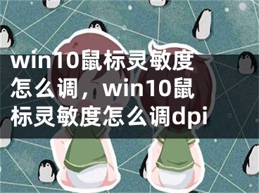 win10鼠标灵敏度怎么调，win10鼠标灵敏度怎么调dpi