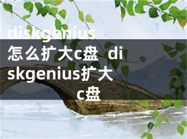 diskgenius怎么扩大c盘  diskgenius扩大c盘