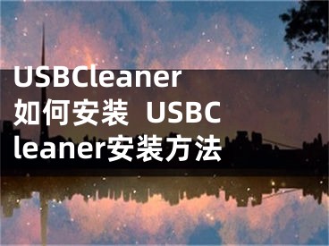 USBCleaner如何安装  USBCleaner安装方法