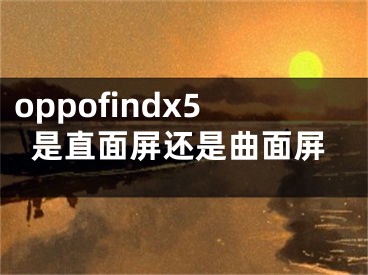 oppofindx5是直面屏还是曲面屏
