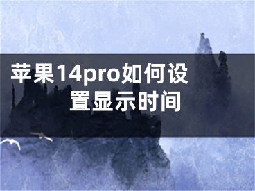 苹果14pro如何设置显示时间