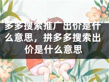 多多搜索推广出价是什么意思，拼多多搜索出价是什么意思