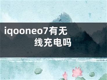 iqooneo7有无线充电吗