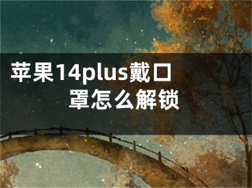 苹果14plus戴口罩怎么解锁