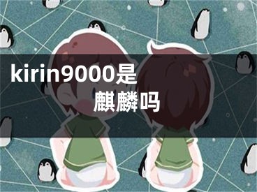 kirin9000是麒麟吗