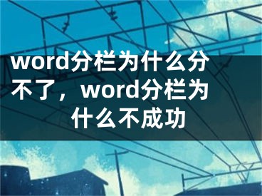 word分栏为什么分不了，word分栏为什么不成功