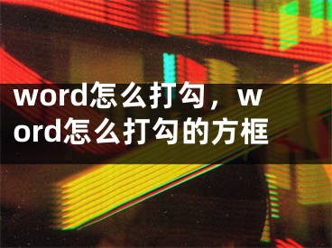 word怎么打勾，word怎么打勾的方框