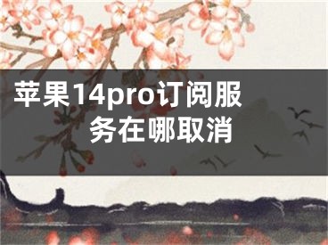 苹果14pro订阅服务在哪取消