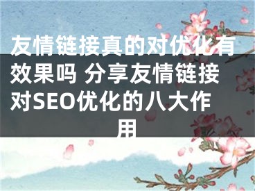 友情链接真的对优化有效果吗 分享友情链接对SEO优化的八大作用