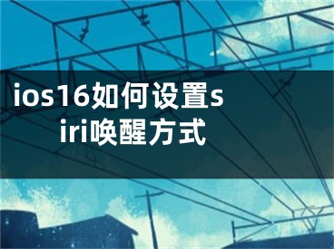 ios16如何设置siri唤醒方式