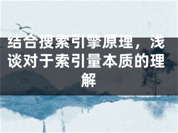 结合搜索引擎原理，浅谈对于索引量本质的理解