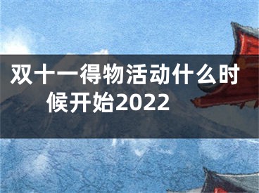 双十一得物活动什么时候开始2022