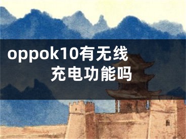 oppok10有无线充电功能吗