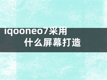 iqooneo7采用什么屏幕打造