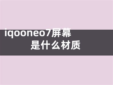 iqooneo7屏幕是什么材质