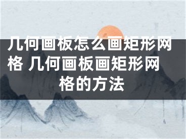 几何画板怎么画矩形网格 几何画板画矩形网格的方法