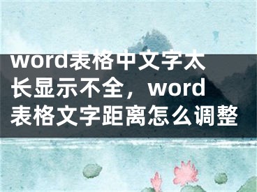 word表格中文字太长显示不全，word表格文字距离怎么调整
