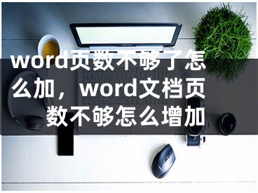 word页数不够了怎么加，word文档页数不够怎么增加