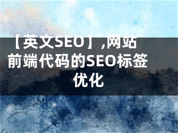 【英文SEO】,网站前端代码的SEO标签优化