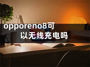 opporeno8可以无线充电吗