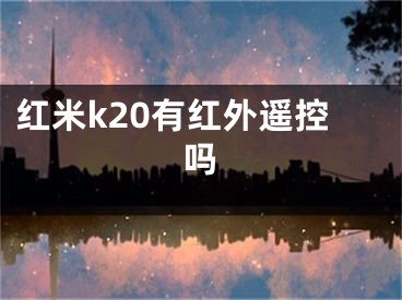 红米k20有红外遥控吗