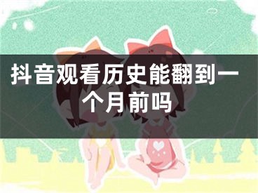 抖音观看历史能翻到一个月前吗