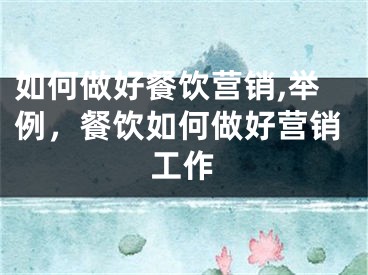 如何做好餐饮营销,举例，餐饮如何做好营销工作
