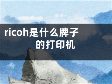 ricoh是什么牌子的打印机