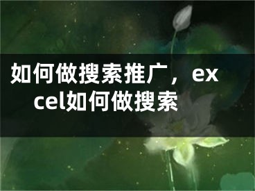 如何做搜索推广，excel如何做搜索