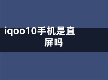 iqoo10手机是直屏吗