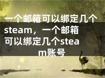 一个邮箱可以绑定几个steam，一个邮箱可以绑定几个steam账号