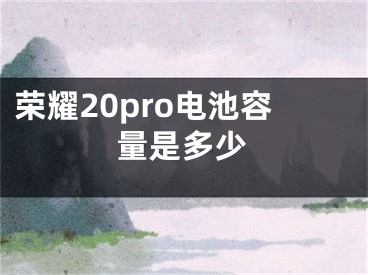 荣耀20pro电池容量是多少