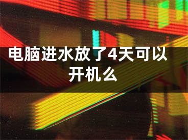 电脑进水放了4天可以开机么