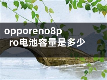 opporeno8pro电池容量是多少