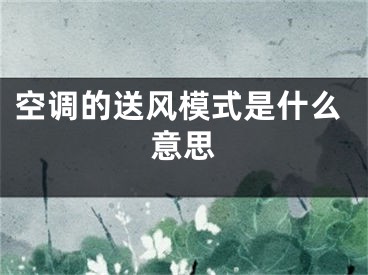 空调的送风模式是什么意思