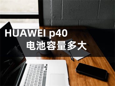 HUAWEI p40电池容量多大