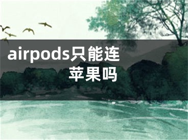 airpods只能连苹果吗