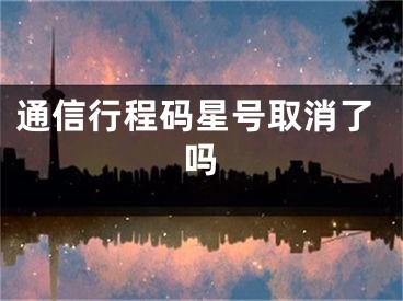 通信行程码星号取消了吗