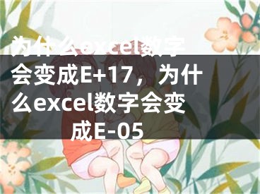 为什么excel数字会变成E+17，为什么excel数字会变成E-05