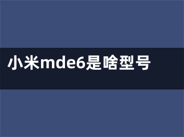 小米mde6是啥型号