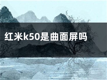 红米k50是曲面屏吗