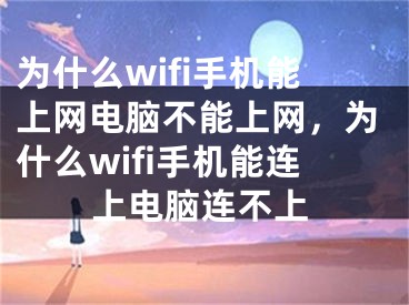 为什么wifi手机能上网电脑不能上网，为什么wifi手机能连上电脑连不上