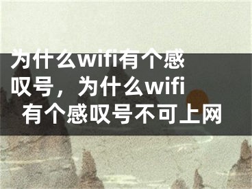 为什么wifi有个感叹号，为什么wifi有个感叹号不可上网