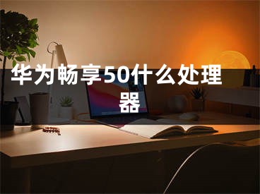 华为畅享50什么处理器