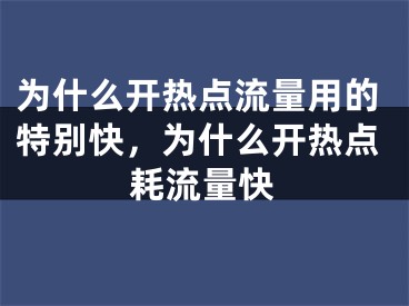 为什么开热点流量用的特别快，为什么开热点耗流量快